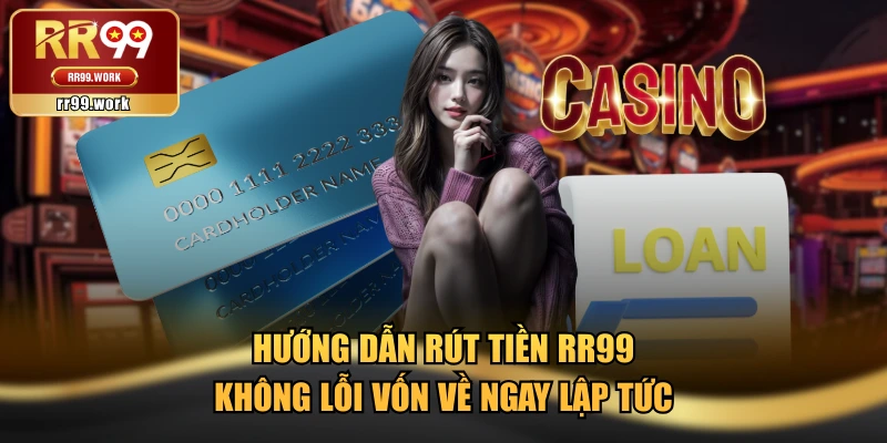 Hướng Dẫn Rút Tiền RR99 Không Lỗi Vốn Về Ngay Lập Tức