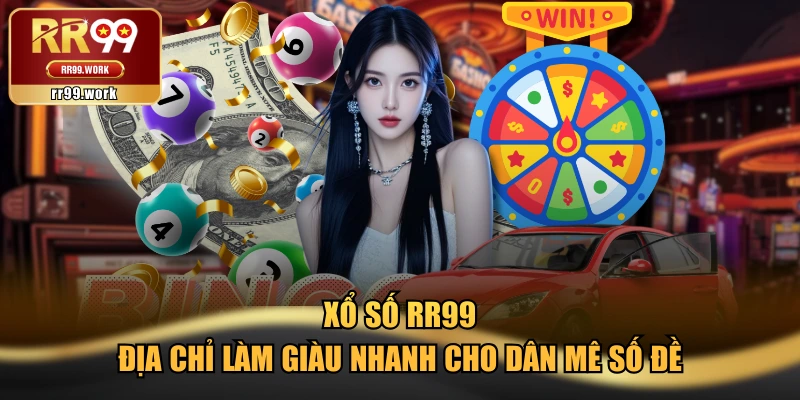 Xổ Số RR99 - Địa Chỉ Làm Giàu Nhanh Cho Dân Mê Số Đề